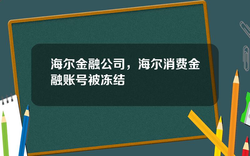 海尔金融公司，海尔消费金融账号被冻结