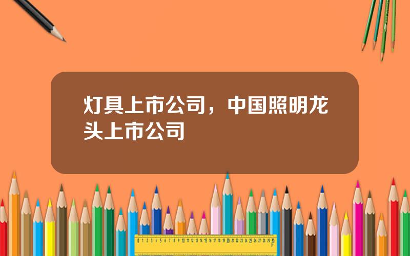 灯具上市公司，中国照明龙头上市公司