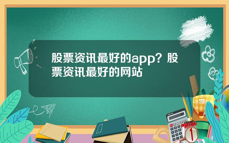 股票资讯最好的app？股票资讯最好的网站