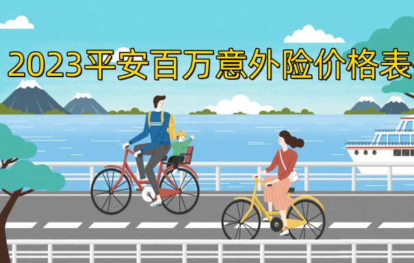 平安意外险多少钱一年？2023平安百万意外险价格表